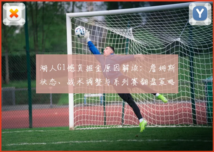 湖人G1憾负掘金原因解读：詹姆斯状态、战术调整与系列赛翻盘策略