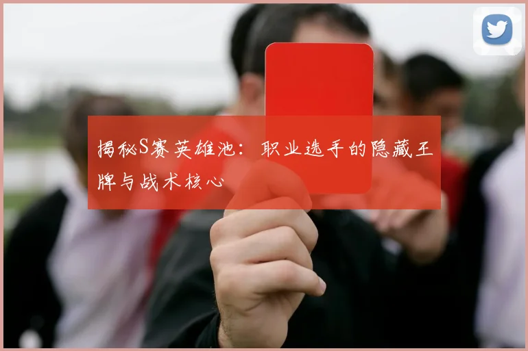 揭秘S赛英雄池：职业选手的隐藏王牌与战术核心